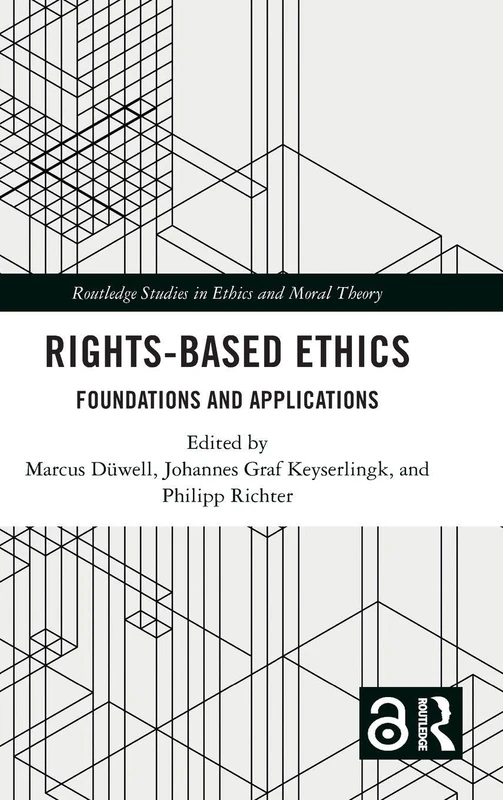 Rights-Based Ethics: Foundations and Applications (Routledge Studies in Ethics and Moral Theory)