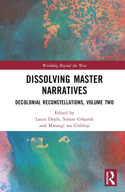 Dissolving Master Narratives: Decolonial Reconstellations, Volume Two: 2 (Worlding Beyond the West)