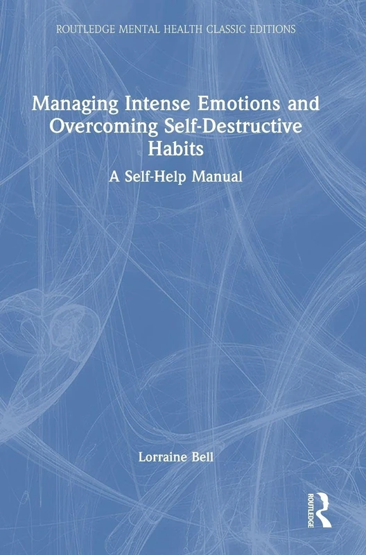 Managing Intense Emotions and Overcoming Self-Destructive Habits: A Self-Help Manual (Routledge Mental Health Classic Editions)