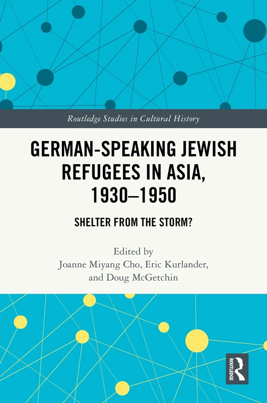 German-Speaking Jewish Refugees in Asia, 1930–1950: Shelter from the Storm? (Routledge Studies in Cultural History)