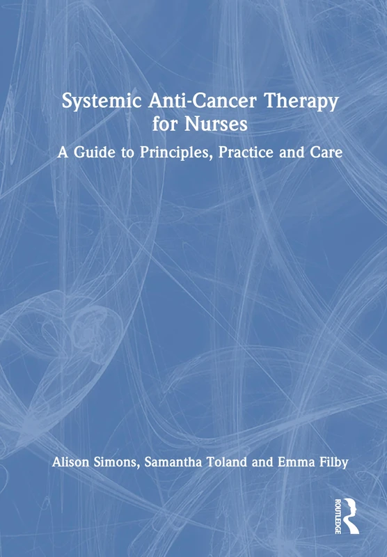 Systemic Anti-Cancer Therapy for Nurses: A Guide to Principles, Practice and Care - Image 1