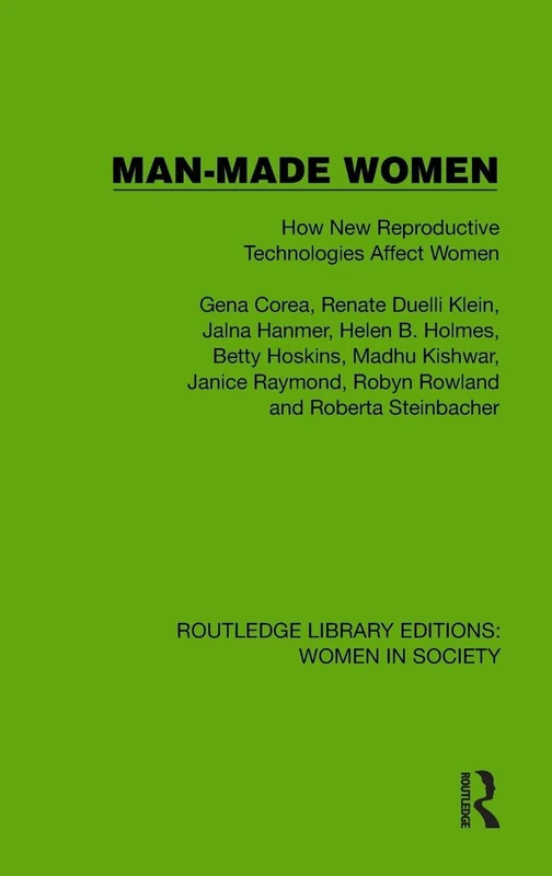 Man-Made Women: How New Reproductive Technologies Affect Women (Routledge Library Editions: Women in Society)