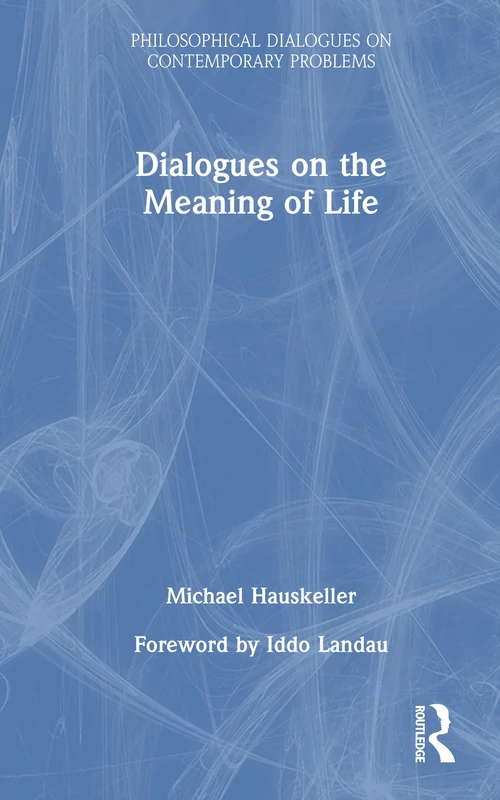Dialogues on the Meaning of Life (Philosophical Dialogues on Contemporary Problems)
