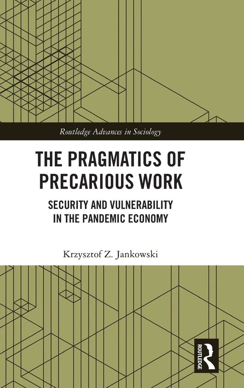 The Pragmatics of Precarious Work: Security and Vulnerability in the Pandemic Economy (Routledge Advances in Sociology)