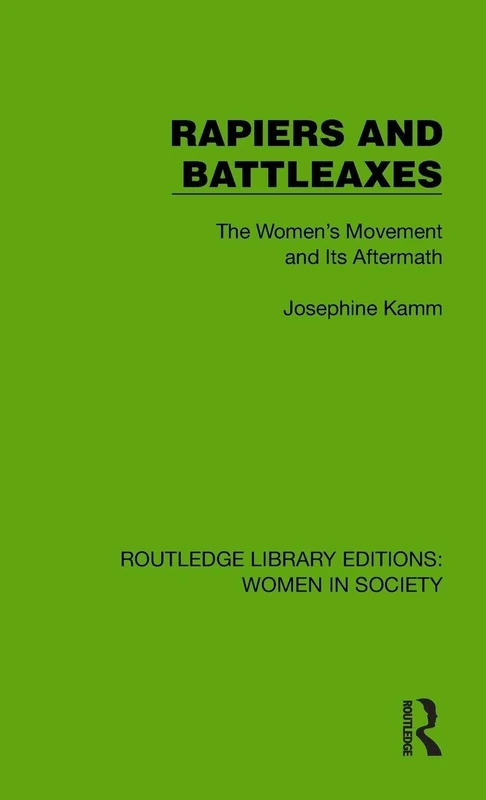 Rapiers and Battleaxes: The Women's Movement and Its Aftermath (Routledge Library Editions: Women in Society)