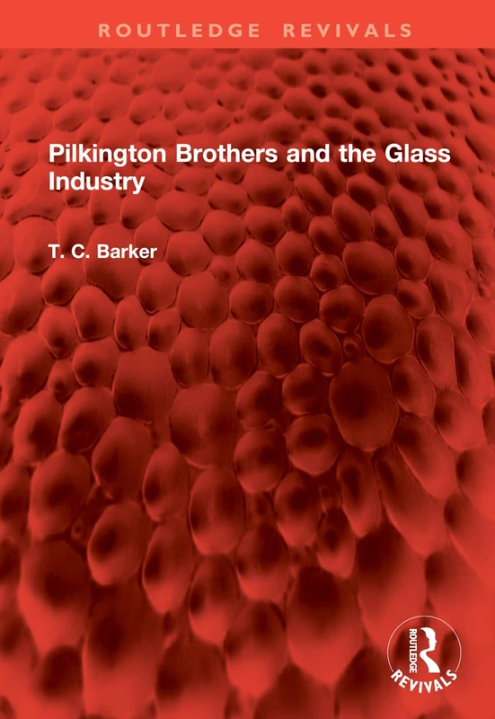 Pilkington Brothers and the Glass Industry (Routledge Revivals) - Image 1