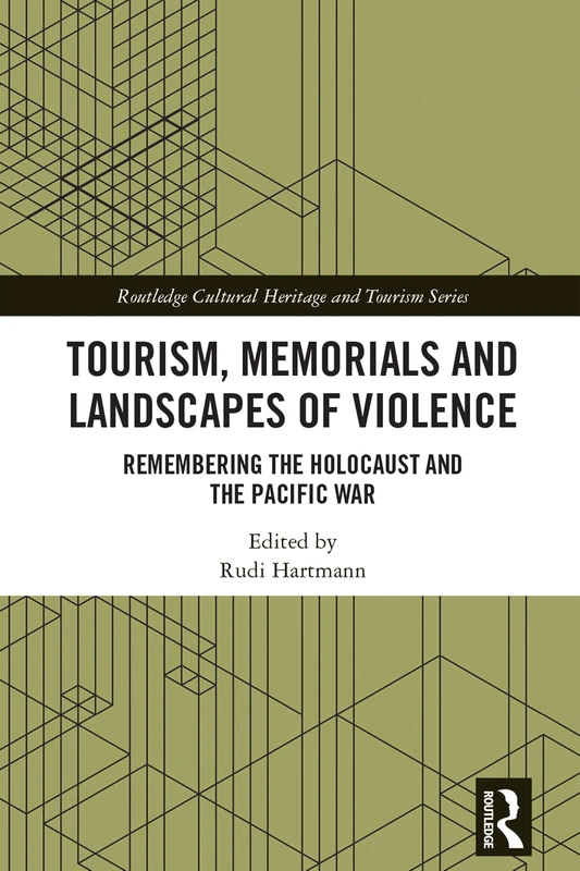 Tourism, Memorials and Landscapes of Violence: Remembering the Holocaust and the Pacific War (Routledge Cultural Heritage and Tourism Series)
