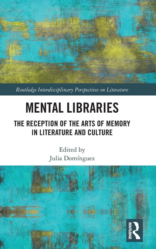 Mental Libraries: The Reception of the Arts of Memory in Literature and Culture (Routledge Interdisciplinary Perspectives on Literature)