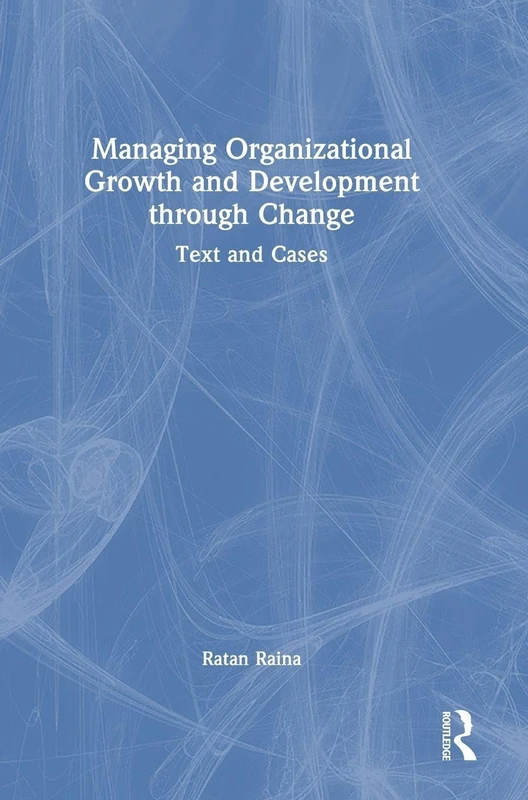 Managing Organizational Growth and Development through Change: Text and Cases