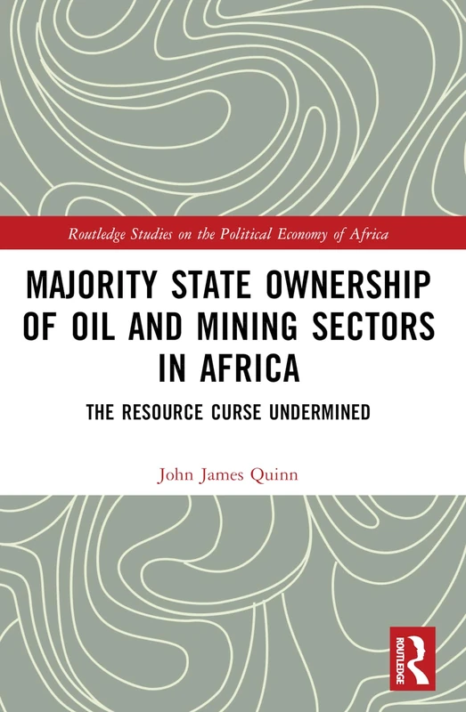 Majority State Ownership of Oil and Mining Sectors in Africa: The Resource Curse Undermined (Routledge Studies on the Political Economy of Africa) - Image 1