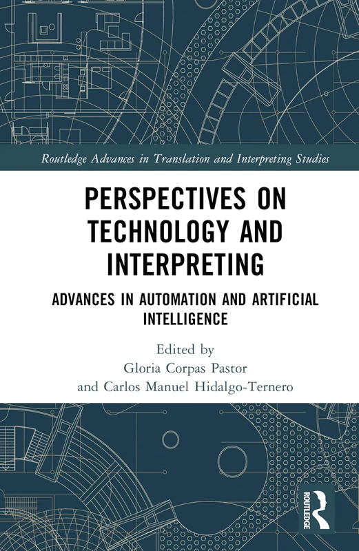 Perspectives on Technology and Interpreting: Advances in Automation and Artificial Intelligence (Routledge Advances in Translation and Interpreting Studies)