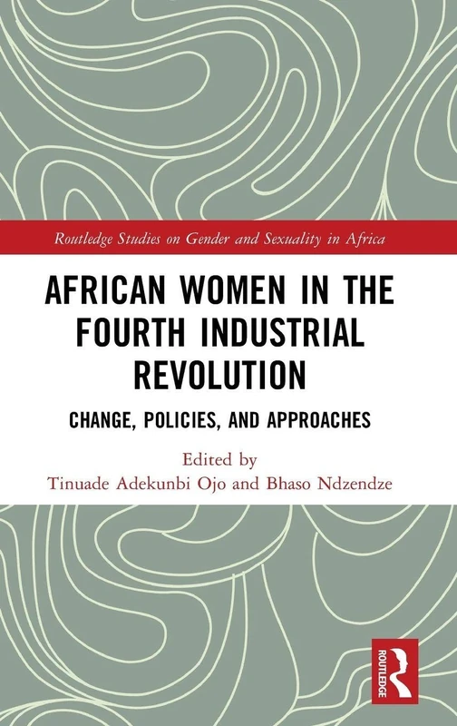 African Women in the Fourth Industrial Revolution: Change, Policies, and Approaches (Routledge Studies on Gender and Sexuality in Africa)