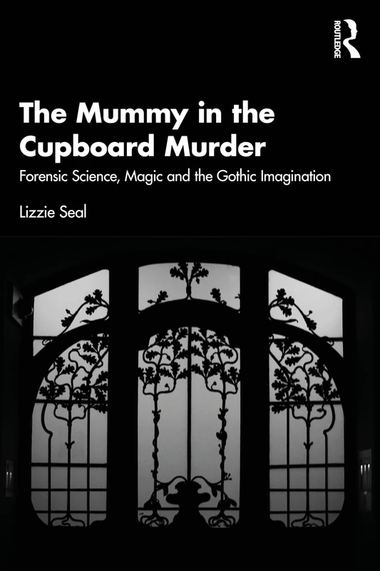 The Mummy in the Cupboard Murder: Forensic Science, Magic and the Gothic Imagination