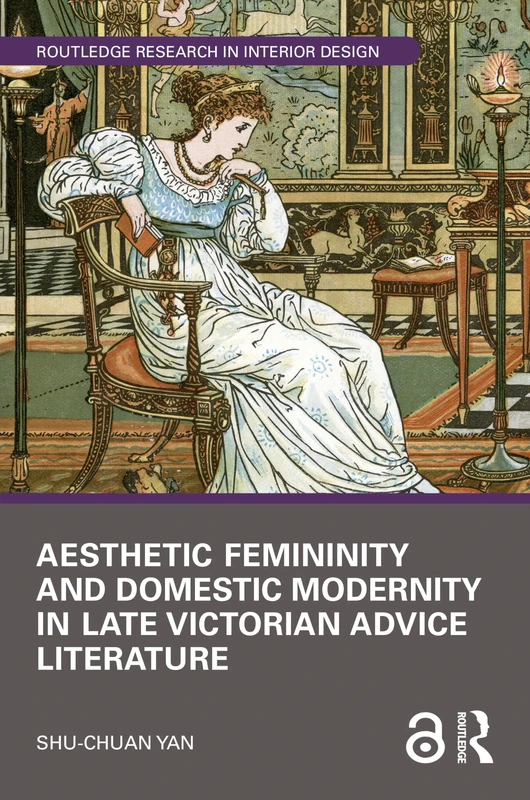 Aesthetic Femininity and Domestic Modernity in Late Victorian Advice Literature (Routledge Research in Interior Design)