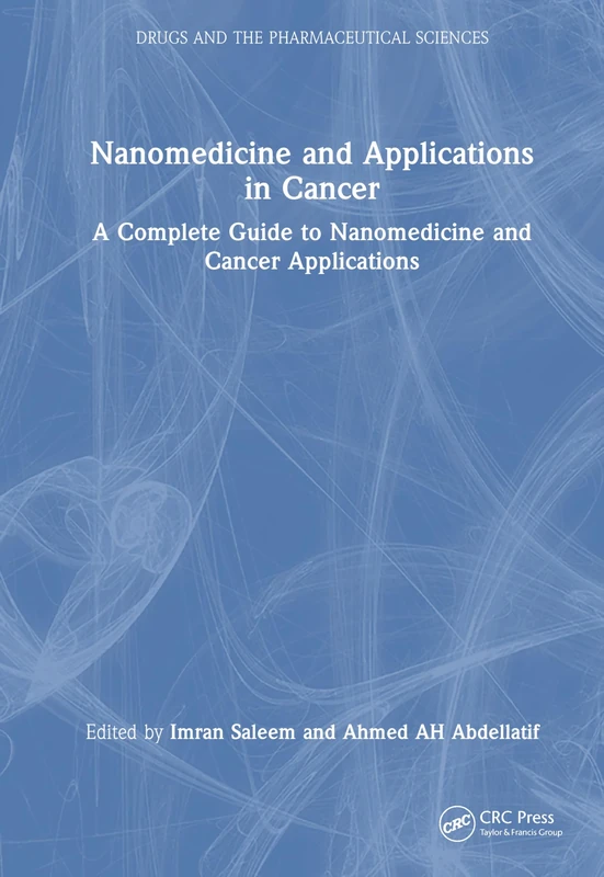 Nanomedicine and Applications in Cancer: A Complete Guide to Nanomedicine and Cancer Applications (Drugs and the Pharmaceutical Sciences)