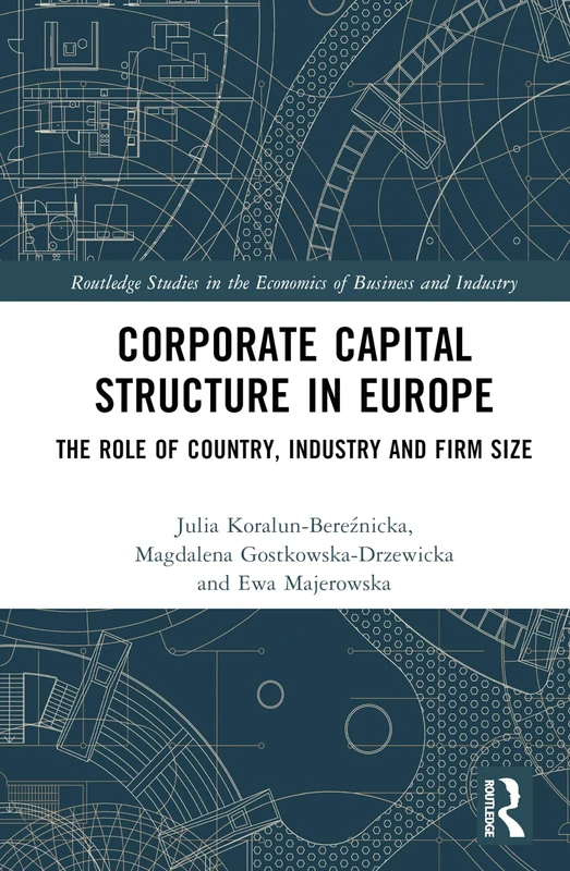 Corporate Capital Structure in Europe: The Role of Country, Industry and Firm Size (Routledge Studies in the Economics of Business and Industry)