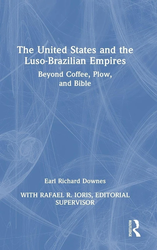 The United States and the Luso-Brazilian Empires: Beyond Coffee, Plow, and Bible