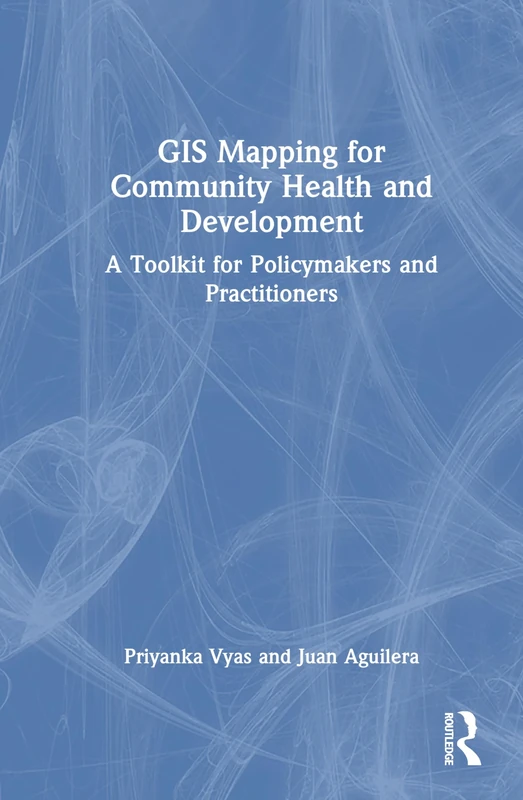 GIS Mapping for Community Health and Development: A Toolkit for Policymakers and Practitioners