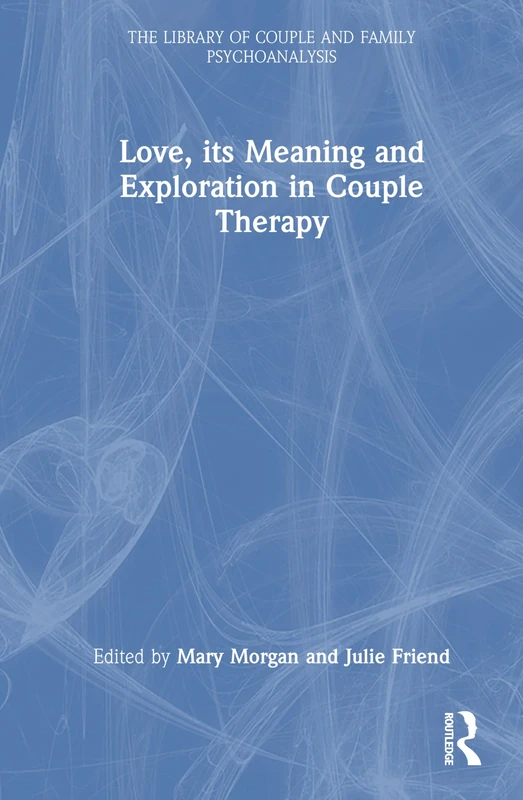 Love, its Meaning and Exploration in Couple Therapy (The Library of Couple and Family Psychoanalysis)