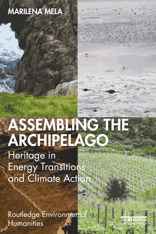 Assembling the Archipelago: Heritage in Energy Transitions and Climate Action (Routledge Environmental Humanities)