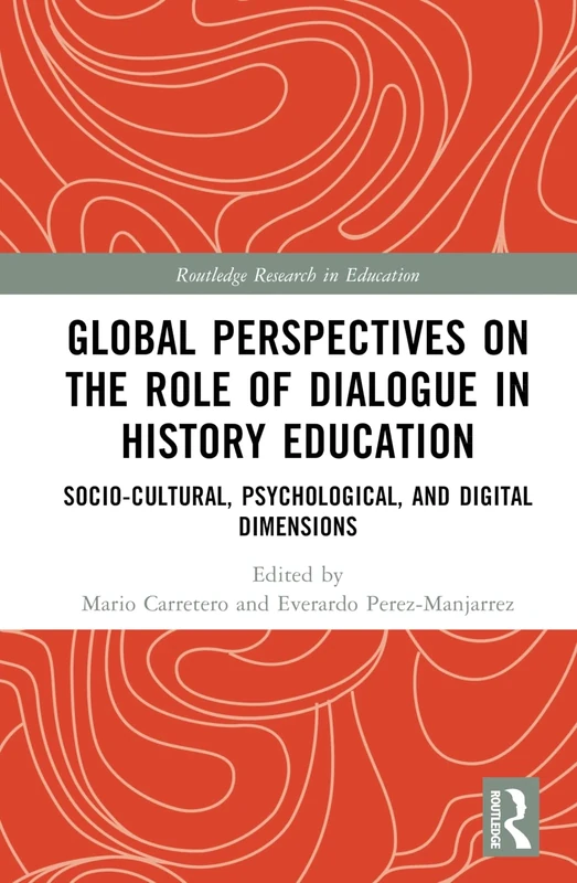 Global Perspectives on the Role of Dialogue in History Education: Socio-cultural, Psychological, and Digital Dimensions (Routledge Research in Education)
