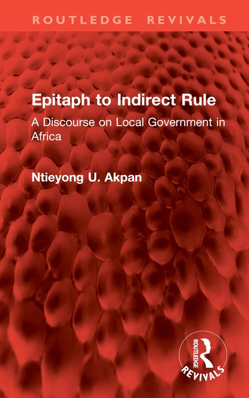 Epitaph to Indirect Rule: A Discourse on Local Government in Africa (Routledge Revivals)