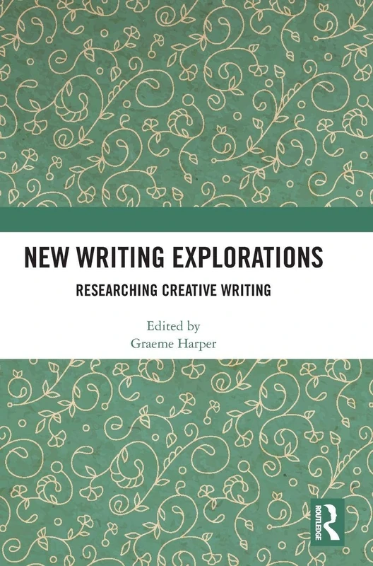 Routledge New Writing Explorations: Researching Creative Writing