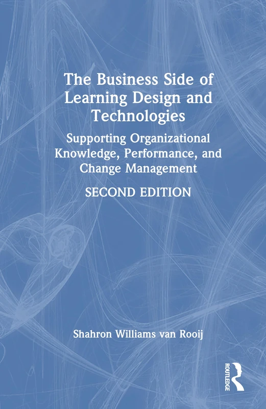 The Business Side of Learning Design and Technologies: Supporting Organizational Knowledge, Performance, and Change Management
