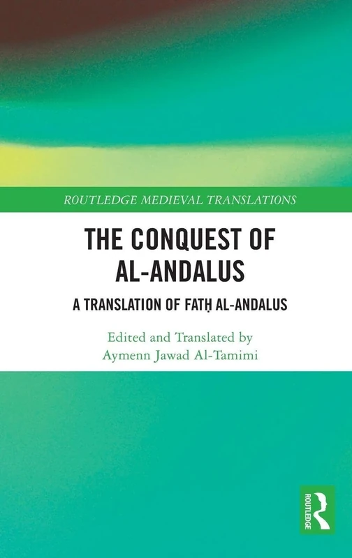 The Conquest of al-Andalus: A Translation of Fatḥ al-Andalus (Routledge Medieval Translations)