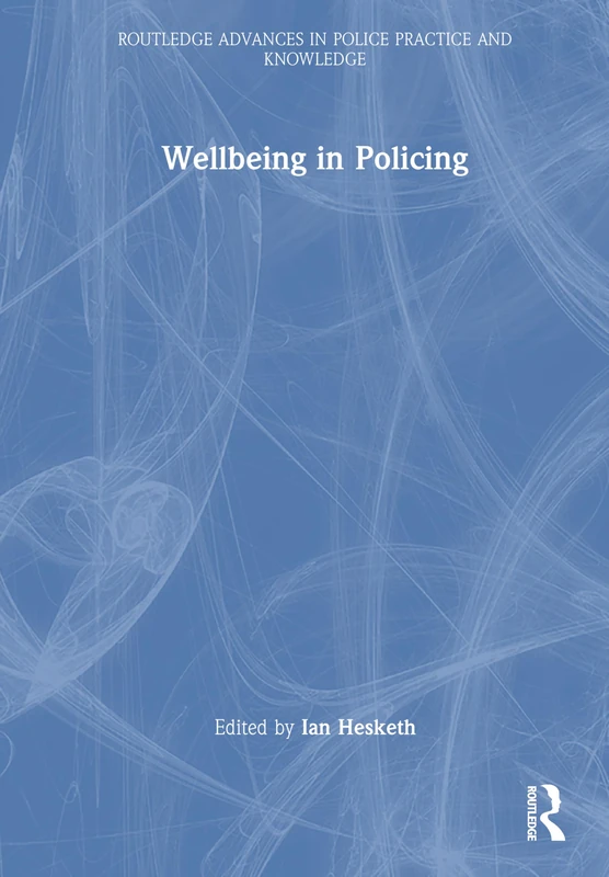 Wellbeing in Policing (Routledge Advances in Police Practice and Knowledge)
