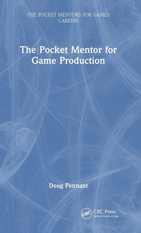 The Pocket Mentor for Game Production (The Pocket Mentors for Games Careers)