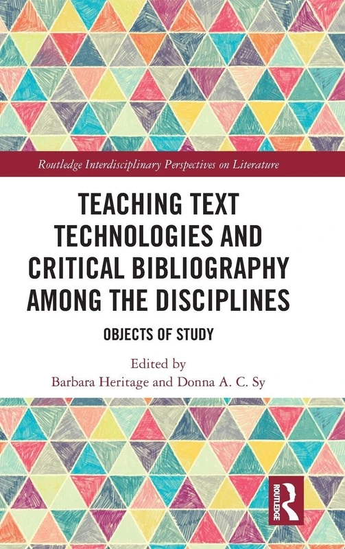 Teaching Text Technologies and Critical Bibliography Among the Disciplines: Objects of Study (Routledge Interdisciplinary Perspectives on Literature)