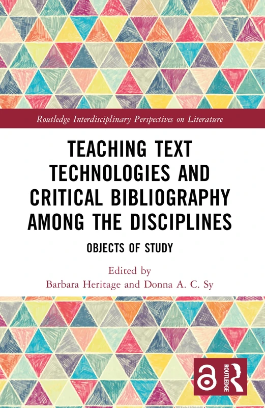 Teaching Text Technologies and Critical Bibliography Among the Disciplines: Objects of Study (Routledge Interdisciplinary Perspectives on Literature)