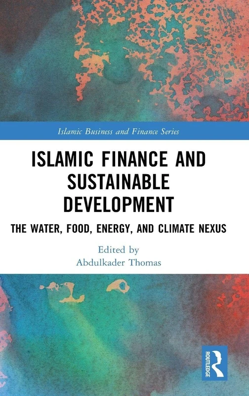 Islamic Finance and Sustainable Development: The Water, Food, Energy, and Climate Nexus (Islamic Business and Finance Series)