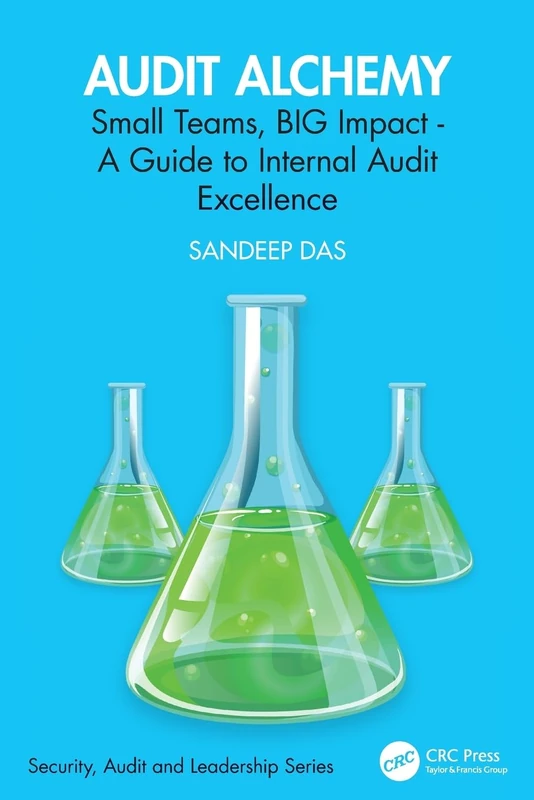 Audit Alchemy: Small Teams, BIG Impact - A Guide to Internal Audit Excellence (Security, Audit and Leadership Series)
