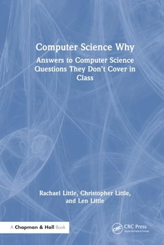 Computer Science Why: Answers to Computer Science Questions They Don’t Cover in Class