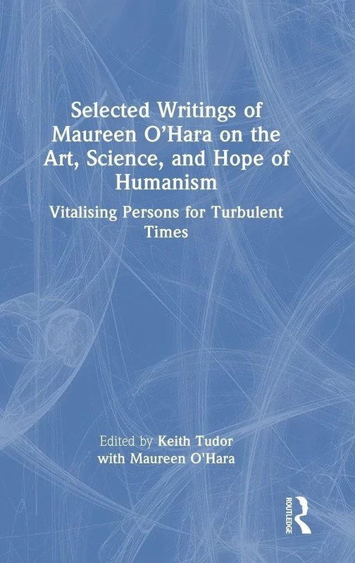 Selected Writings of Maureen O’Hara on the Art, Science, and Hope of Humanism: Vitalising Persons for Turbulent Times