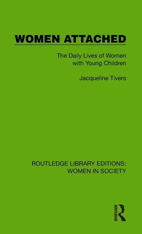 Women Attached: The Daily Lives of Women with Young Children (Routledge Library Editions: Women in Society)