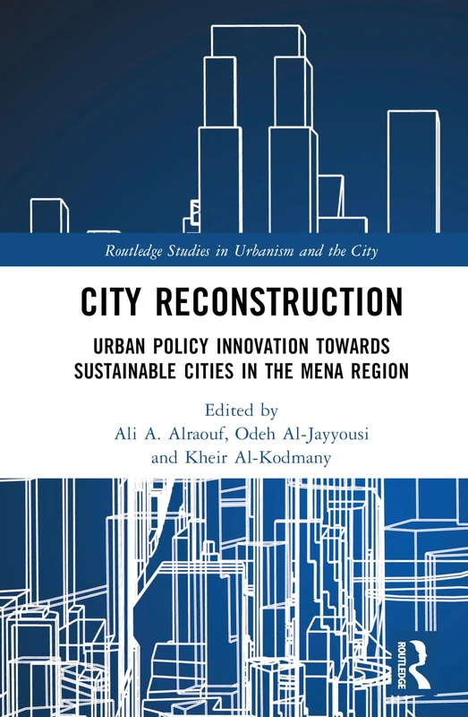 City Reconstruction: Urban Policy Innovation Towards Sustainable Cities in the MENA Region (Routledge Studies in Urbanism and the City)