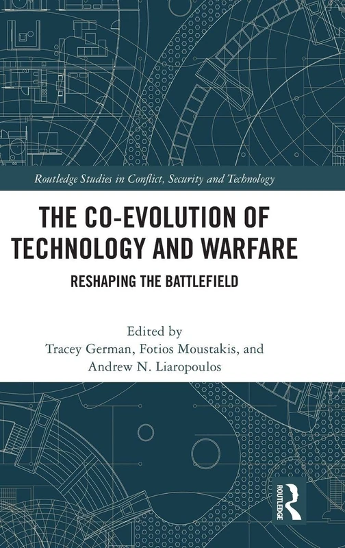 The Co-evolution of Technology and Warfare: Reshaping the Battlefield (Routledge Studies in Conflict, Security and Technology)
