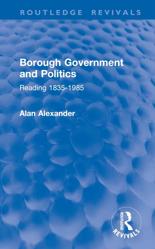 Borough Government and Politics: Reading 1835-1985 (Routledge Revivals)