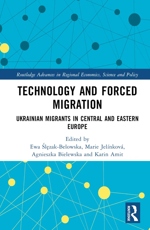 Technology and Forced Migration: Ukrainian Migrants in Central and Eastern Europe (Routledge Advances in Regional Economics, Science and Policy)
