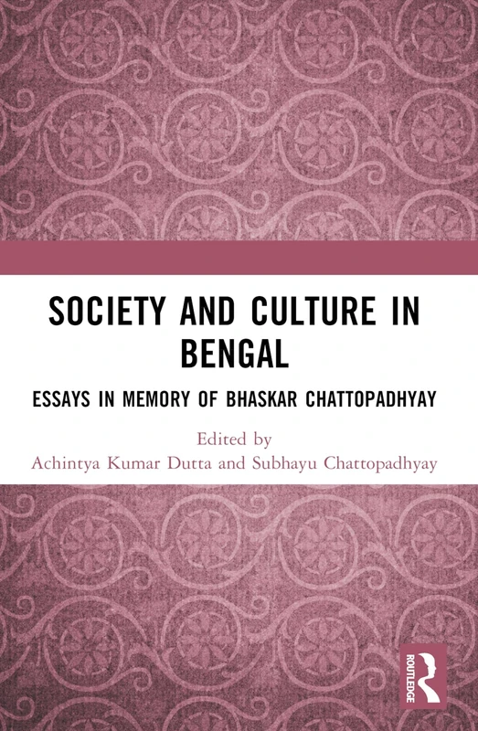 Society and Culture in Bengal: Essays in Memory of Bhaskar Chattopadhyay