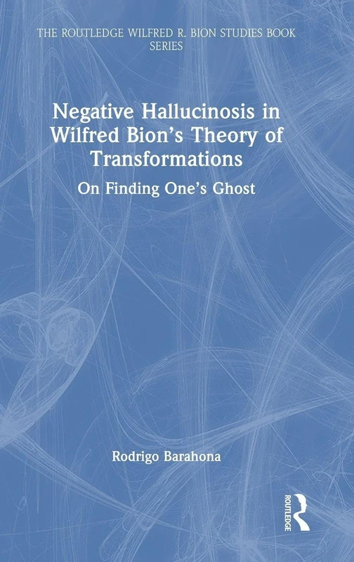Routledge Negative Hallucinosis in Wilfred Bion's Theory