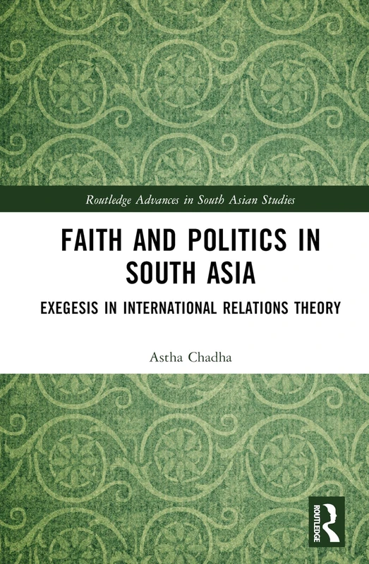 Faith and Politics in South Asia: Exegesis in International Relations (Routledge Advances in South Asian Studies)