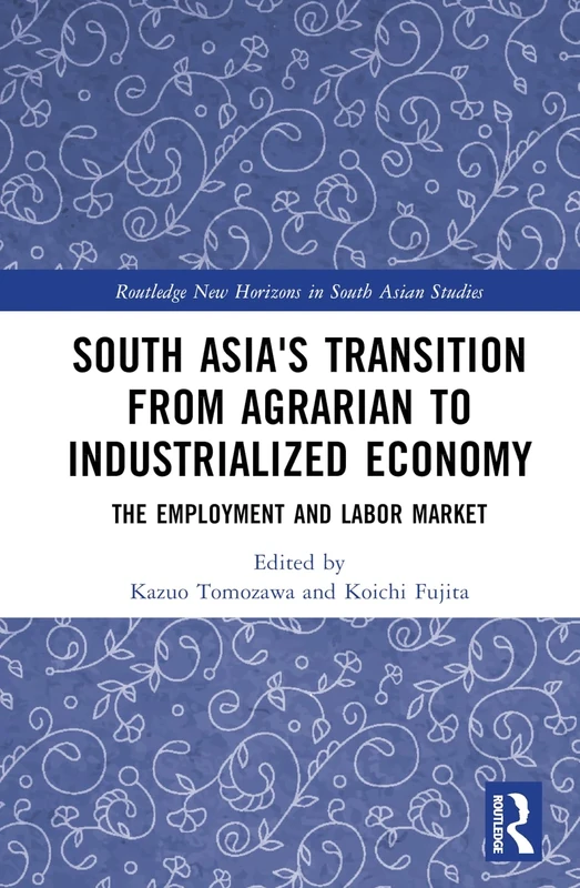 South Asia's Transition from Agrarian to Industrialized Economy: The Employment and Labor Market (Routledge New Horizons in South Asian Studies)