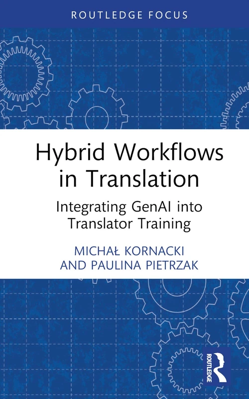 Hybrid Workflows in Translation: Integrating GenAI into Translator Training (Routledge Focus on Translation and Interpreting Studies)