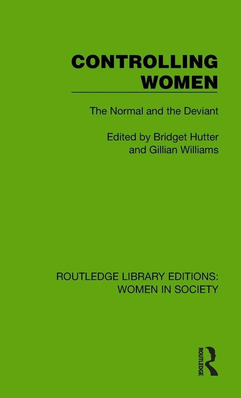 Controlling Women: The Normal and the Deviant (Routledge Library Editions: Women in Society)