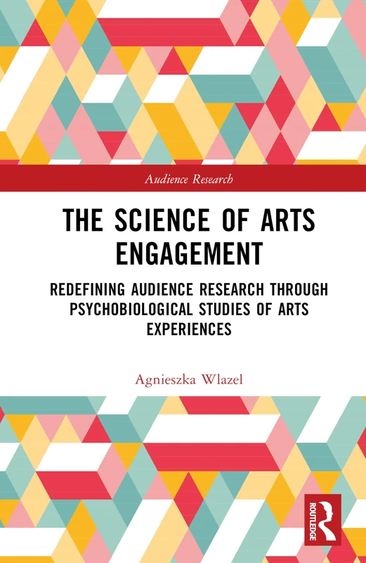 The Science of Arts Engagement: Redefining Audience Research Through Psychobiological Studies of Arts Experiences