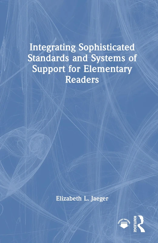Integrating Sophisticated Standards and Systems of Support for Elementary Readers: Streamlining Support Systems for Elementary Literacy Instruction